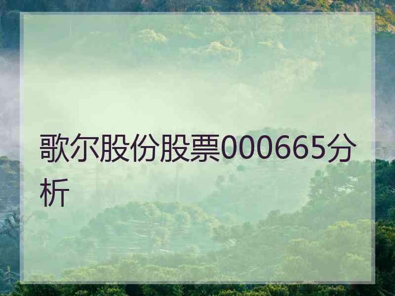 歌尔股份股票000665分析