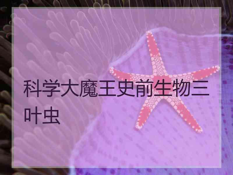 科学大魔王史前生物三叶虫