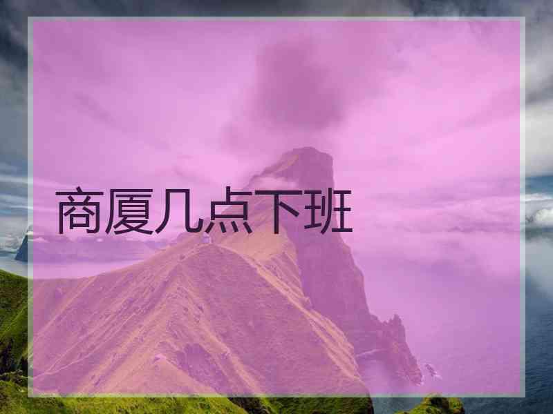 商厦几点下班