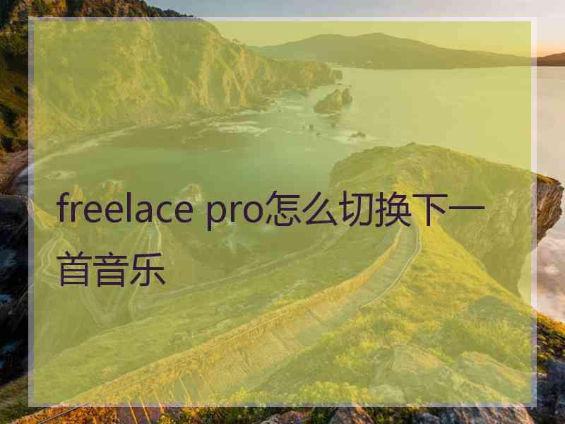 freelace pro怎么切换下一首音乐