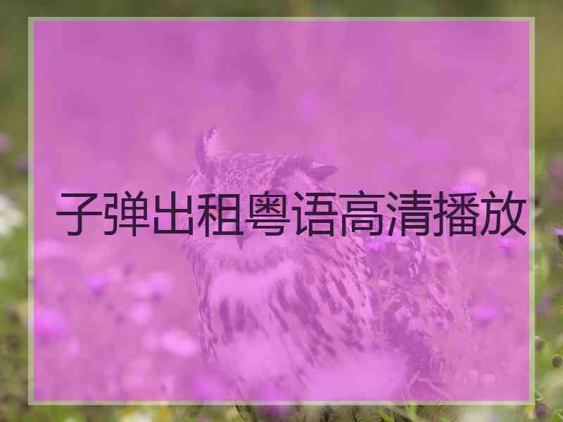 子弹出租粤语高清播放