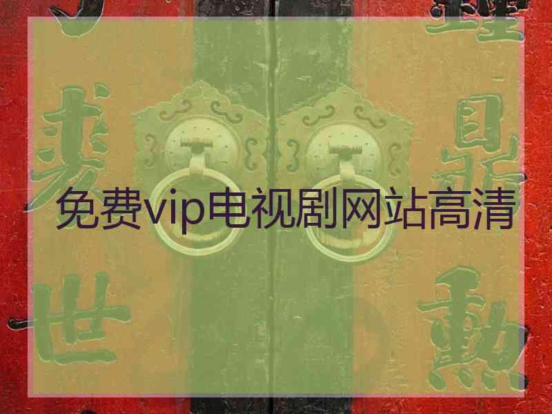 免费vip电视剧网站高清