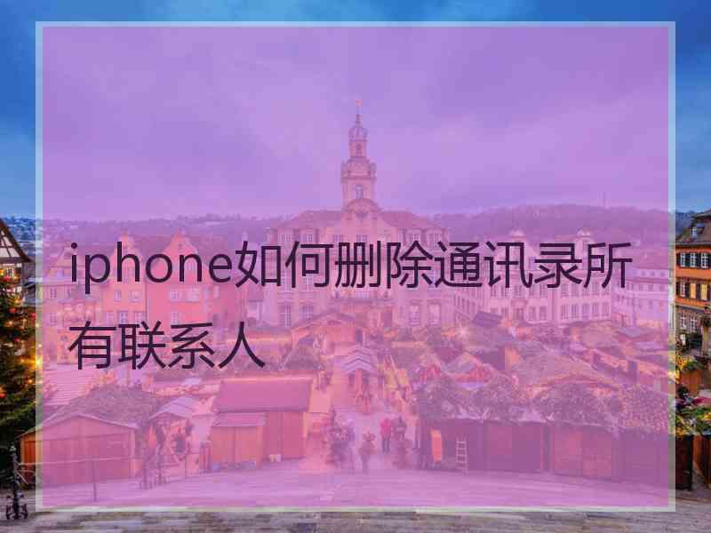 iphone如何删除通讯录所有联系人