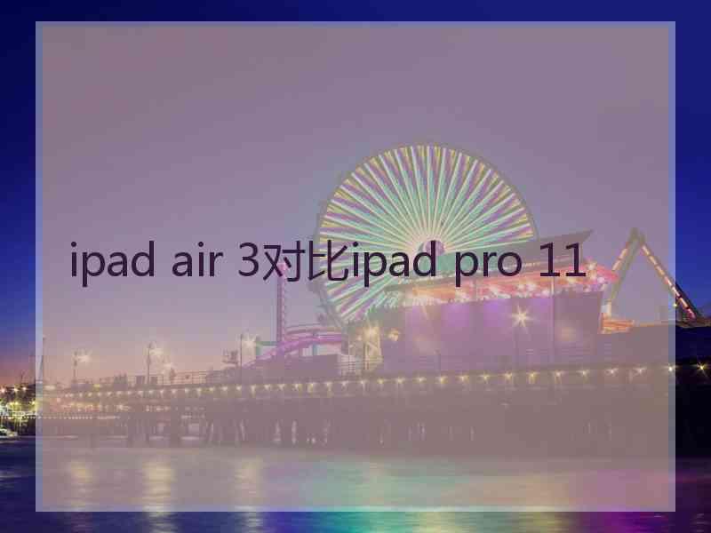 ipad air 3对比ipad pro 11