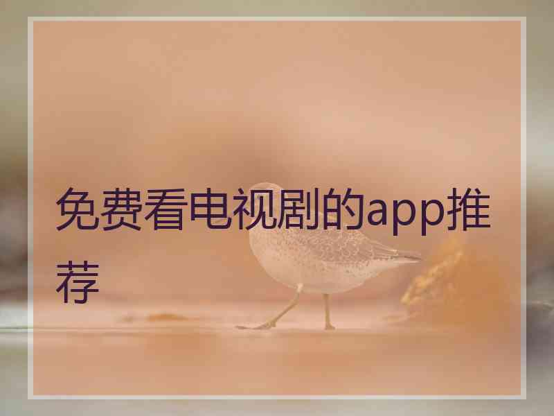 免费看电视剧的app推荐