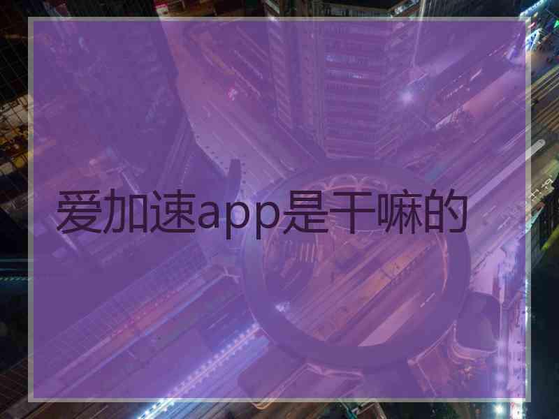 爱加速app是干嘛的