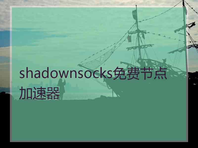 shadownsocks免费节点加速器