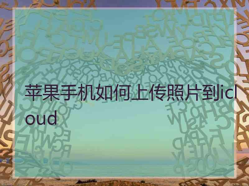 苹果手机如何上传照片到icloud