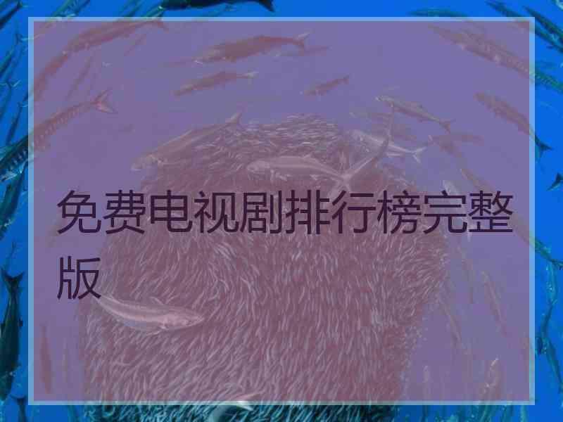 免费电视剧排行榜完整版