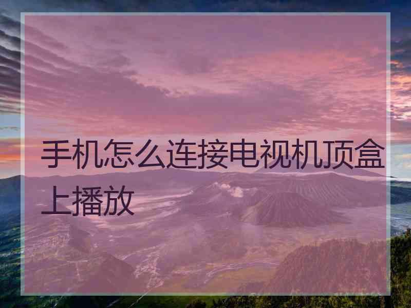 手机怎么连接电视机顶盒上播放