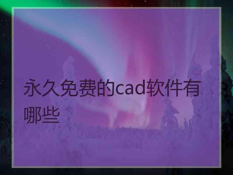 永久免费的cad软件有哪些