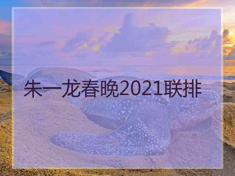 朱一龙春晚2021联排