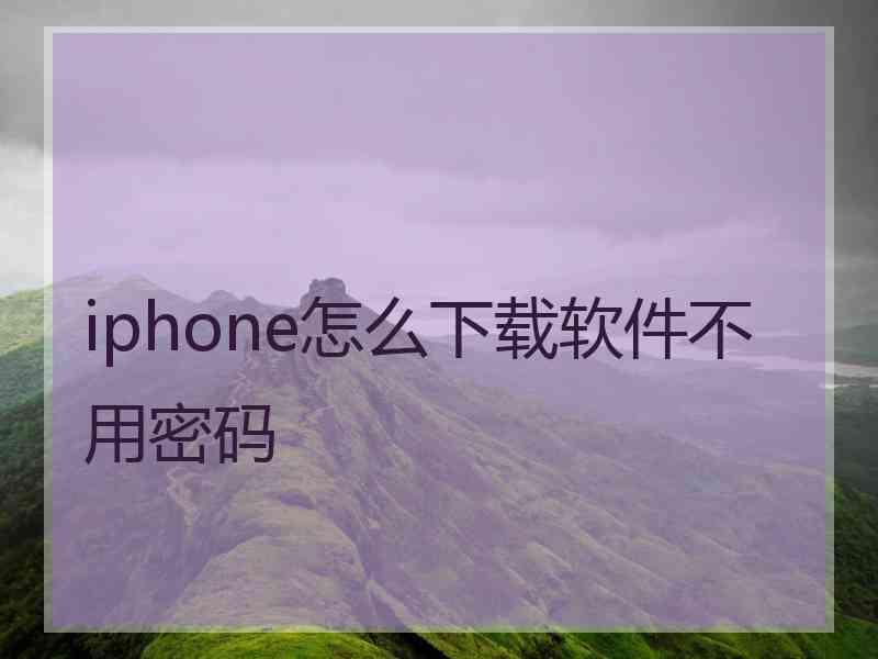 iphone怎么下载软件不用密码