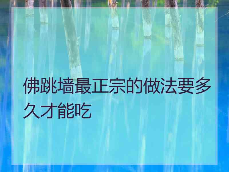 佛跳墙最正宗的做法要多久才能吃