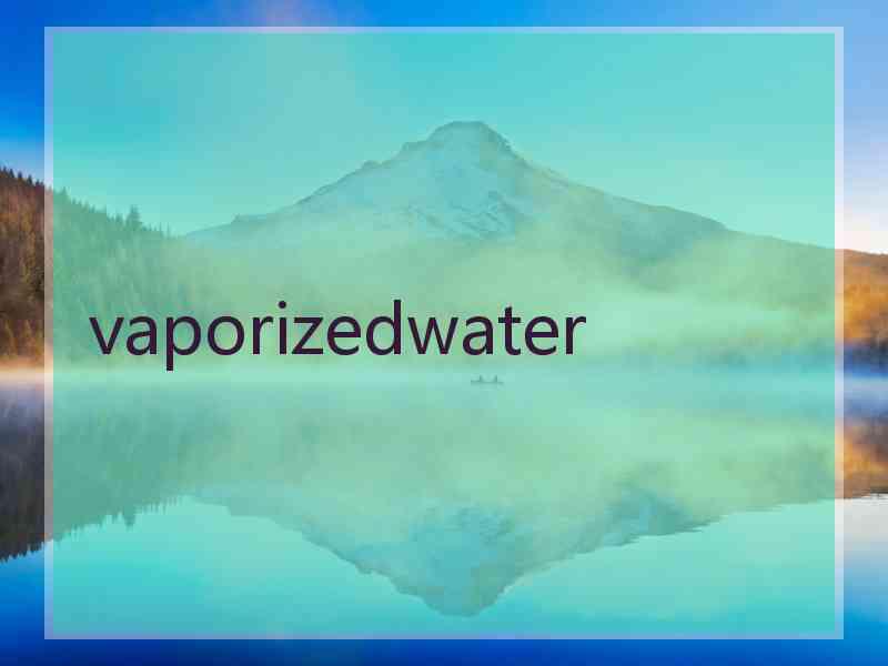 vaporizedwater
