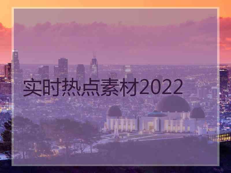 实时热点素材2022