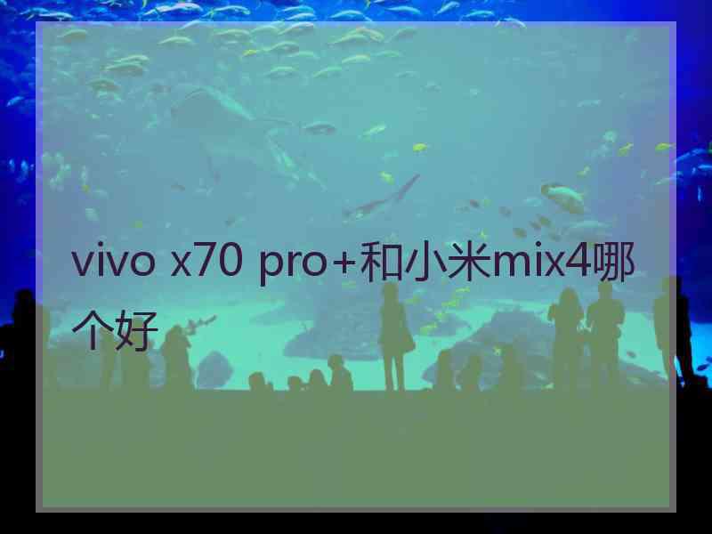 vivo x70 pro+和小米mix4哪个好