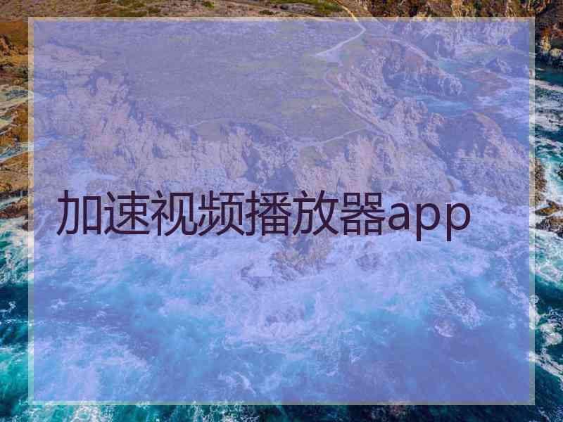 加速视频播放器app