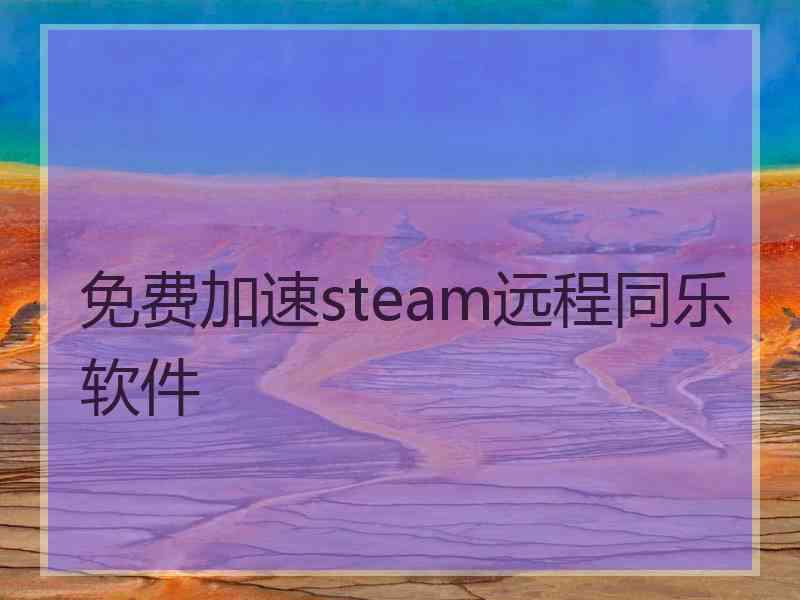 免费加速steam远程同乐软件