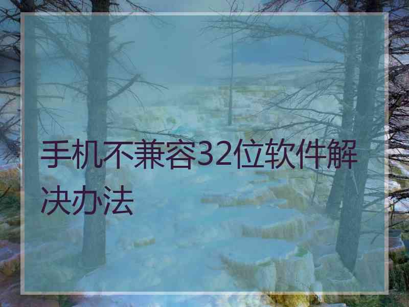 手机不兼容32位软件解决办法