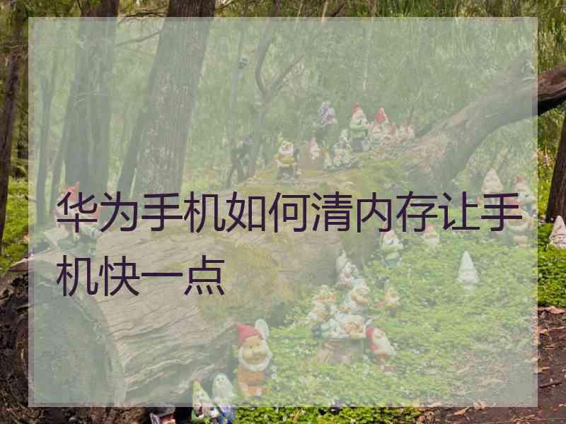 华为手机如何清内存让手机快一点