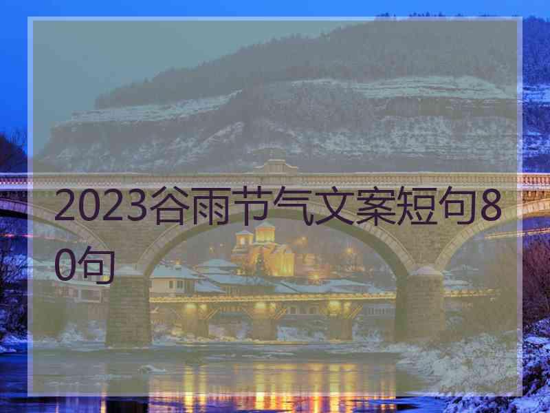 2023谷雨节气文案短句80句