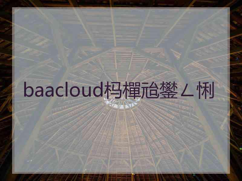 baacloud杩樿兘鐢ㄥ悧