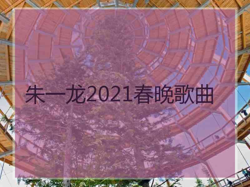 朱一龙2021春晚歌曲