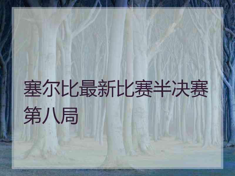 塞尔比最新比赛半决赛第八局