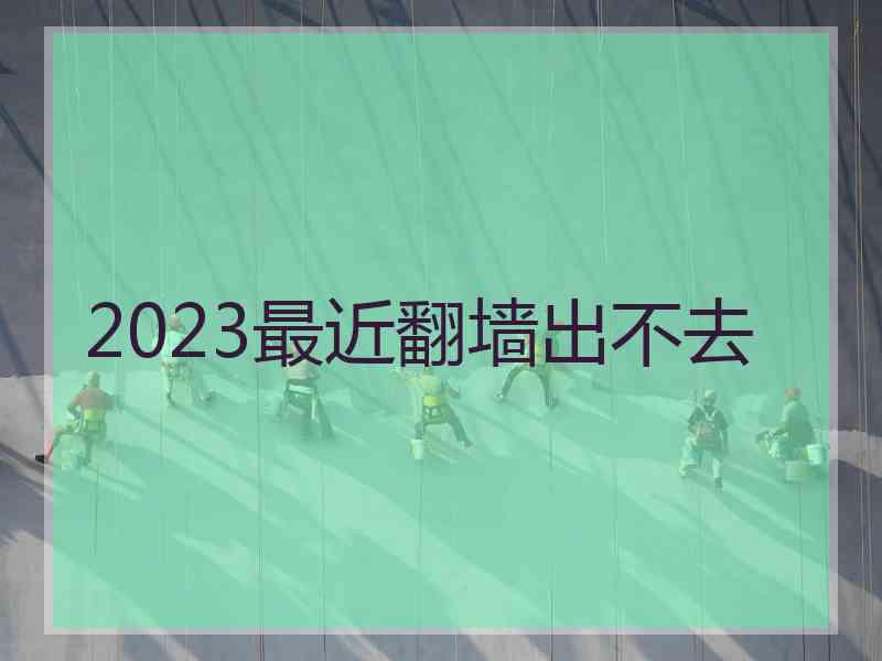 2023最近翻墙出不去