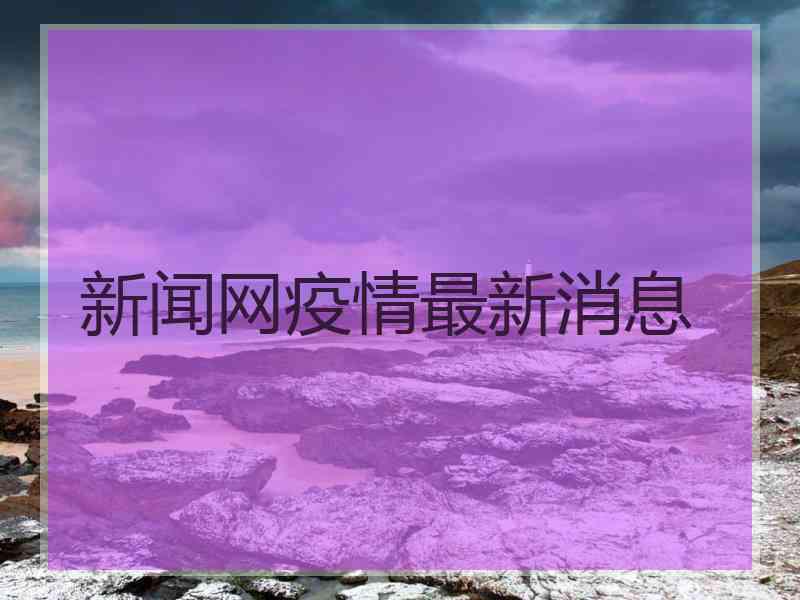 新闻网疫情最新消息