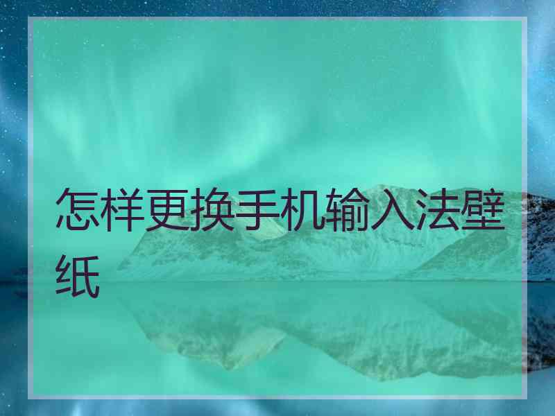 怎样更换手机输入法壁纸