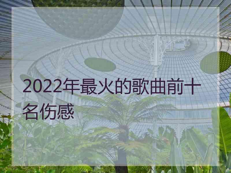 2022年最火的歌曲前十名伤感