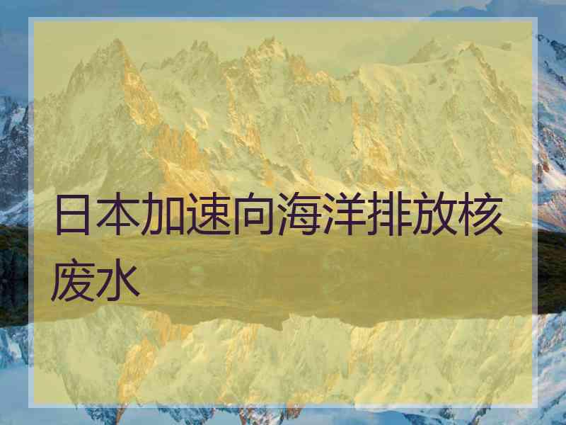 日本加速向海洋排放核废水