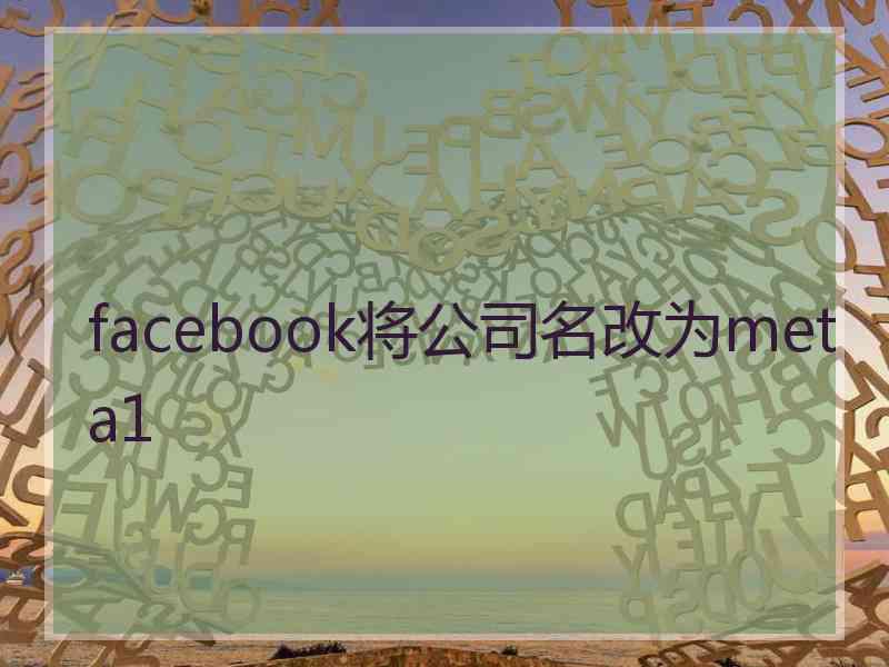 facebook将公司名改为meta1