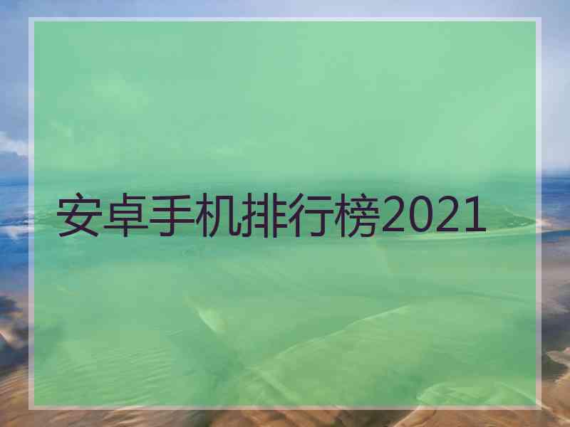 安卓手机排行榜2021