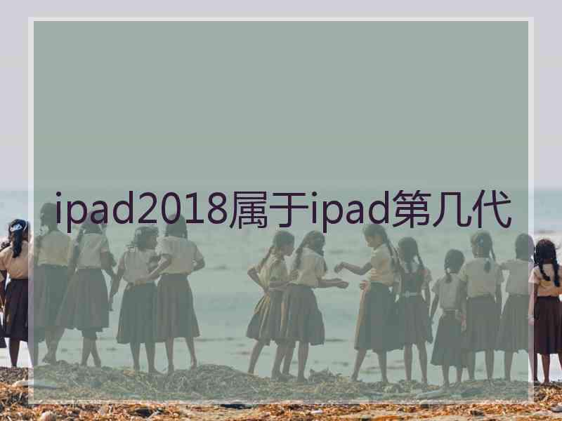 ipad2018属于ipad第几代