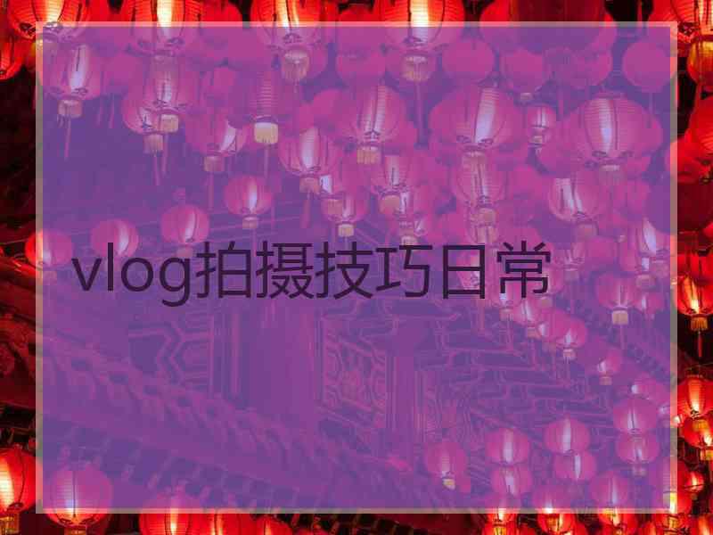 vlog拍摄技巧日常