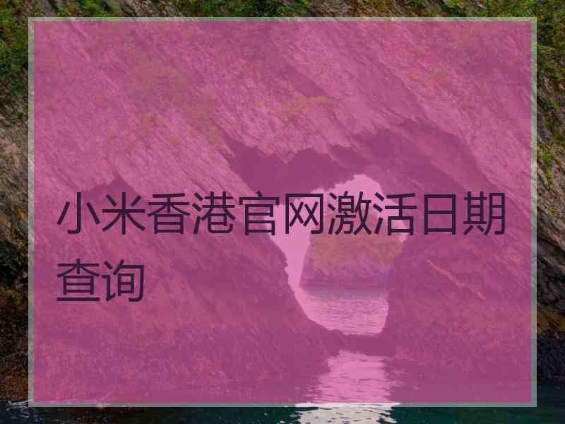 小米香港官网激活日期查询