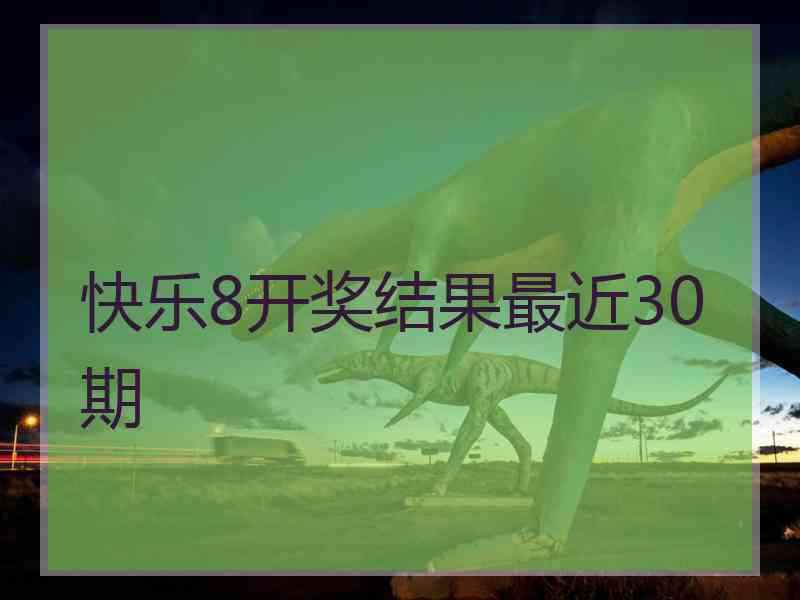 快乐8开奖结果最近30期