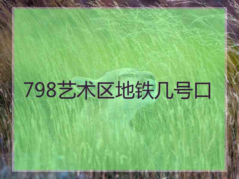 798艺术区地铁几号口