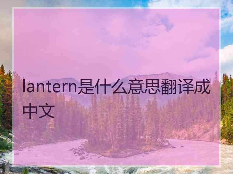 lantern是什么意思翻译成中文