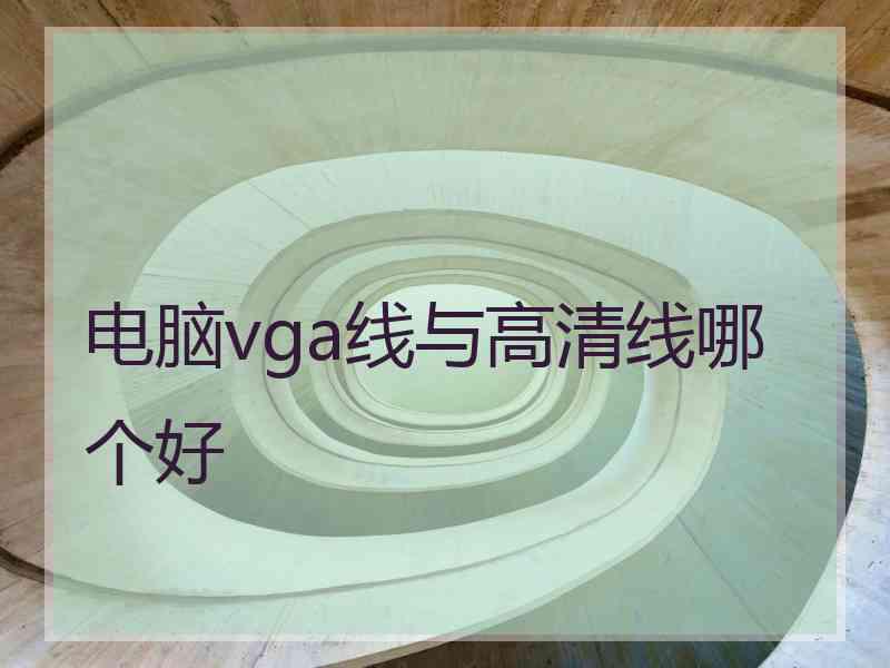 电脑vga线与高清线哪个好