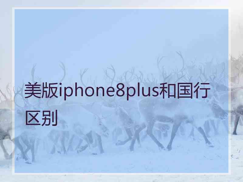 美版iphone8plus和国行区别