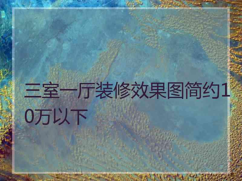 三室一厅装修效果图简约10万以下