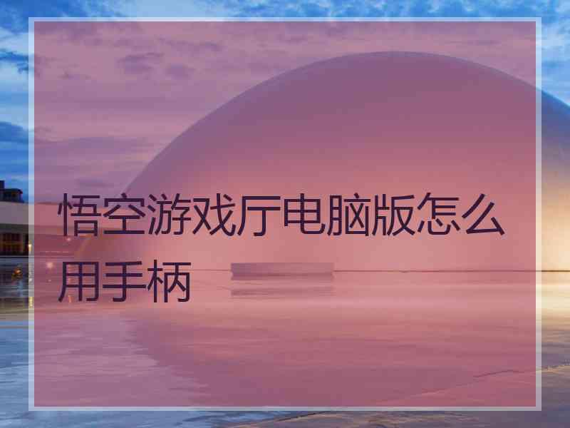 悟空游戏厅电脑版怎么用手柄