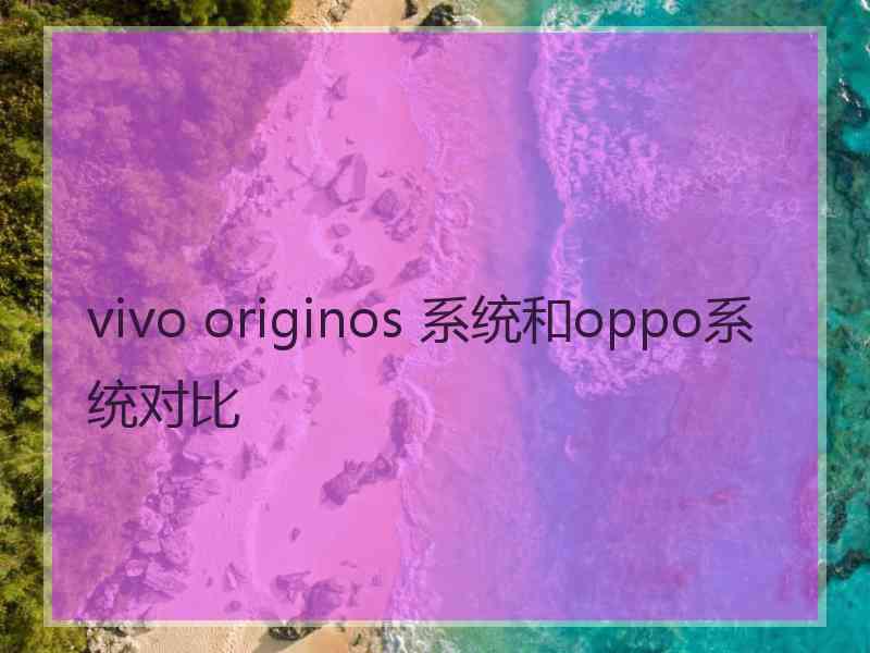 vivo originos 系统和oppo系统对比