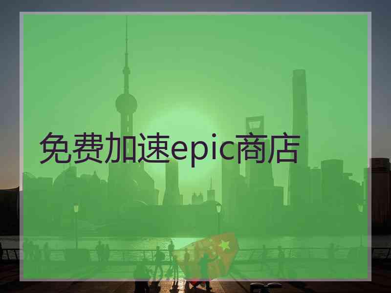 免费加速epic商店