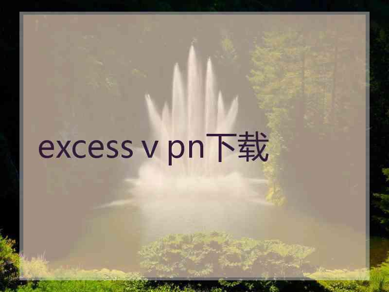 excessⅴpn下载