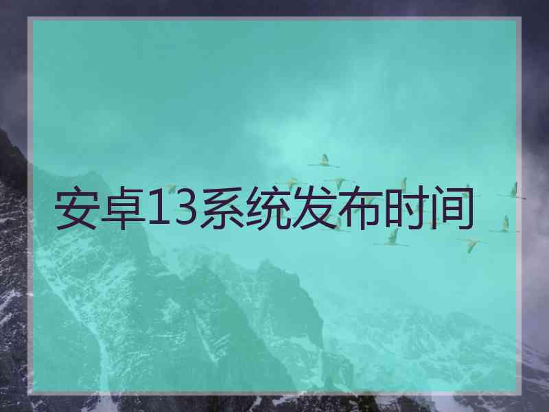 安卓13系统发布时间